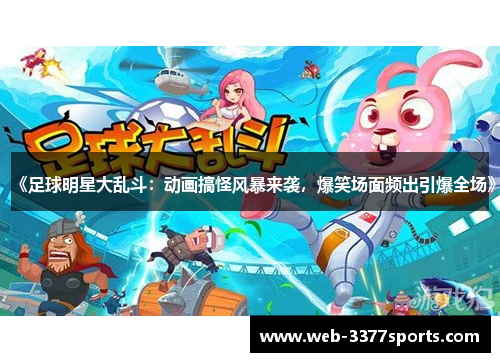 《足球明星大乱斗：动画搞怪风暴来袭，爆笑场面频出引爆全场》