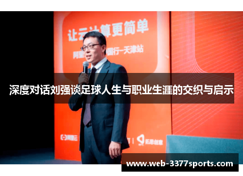 深度对话刘强谈足球人生与职业生涯的交织与启示