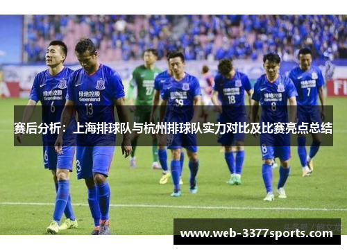 赛后分析：上海排球队与杭州排球队实力对比及比赛亮点总结