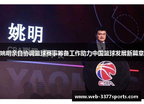 姚明亲自协调篮球赛事筹备工作助力中国篮球发展新篇章