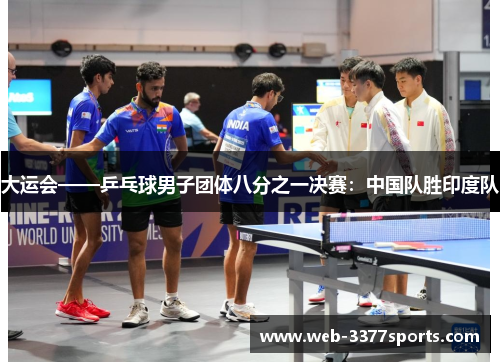 大运会——乒乓球男子团体八分之一决赛：中国队胜印度队