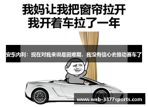 安东内利：现在对我来说是困难期，我没有信心去推动赛车了