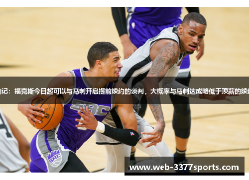 美记：福克斯今日起可以与马刺开启提前续约的谈判，大概率与马刺达成略低于顶薪的续约