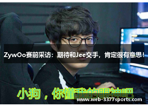 ZywOo赛前采访：期待和Jee交手，肯定很有意思！